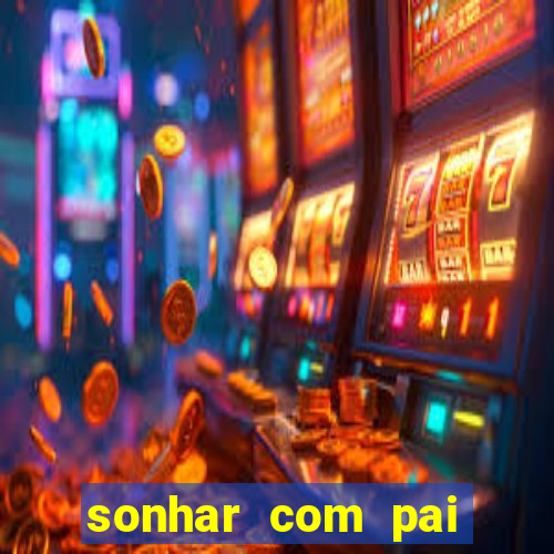 sonhar com pai falecido jogo do bicho